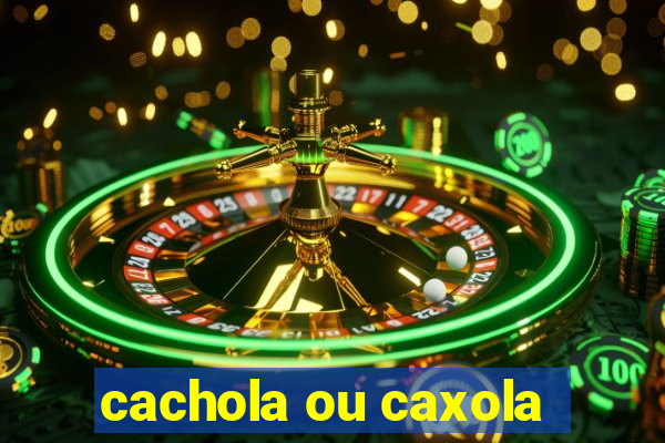 cachola ou caxola